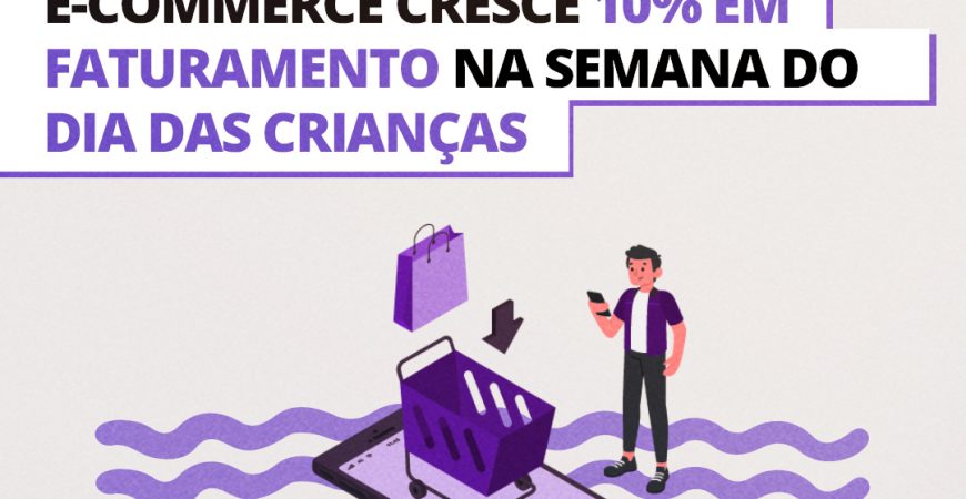 Faturamento do e-commerce cresce em 10% na semana do Dia das Crianças